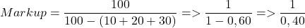 \[Markup={100\over100-(10 + 20 + 30)} =>  {1\over 1-0,60} => {1\over 0,40} \]
